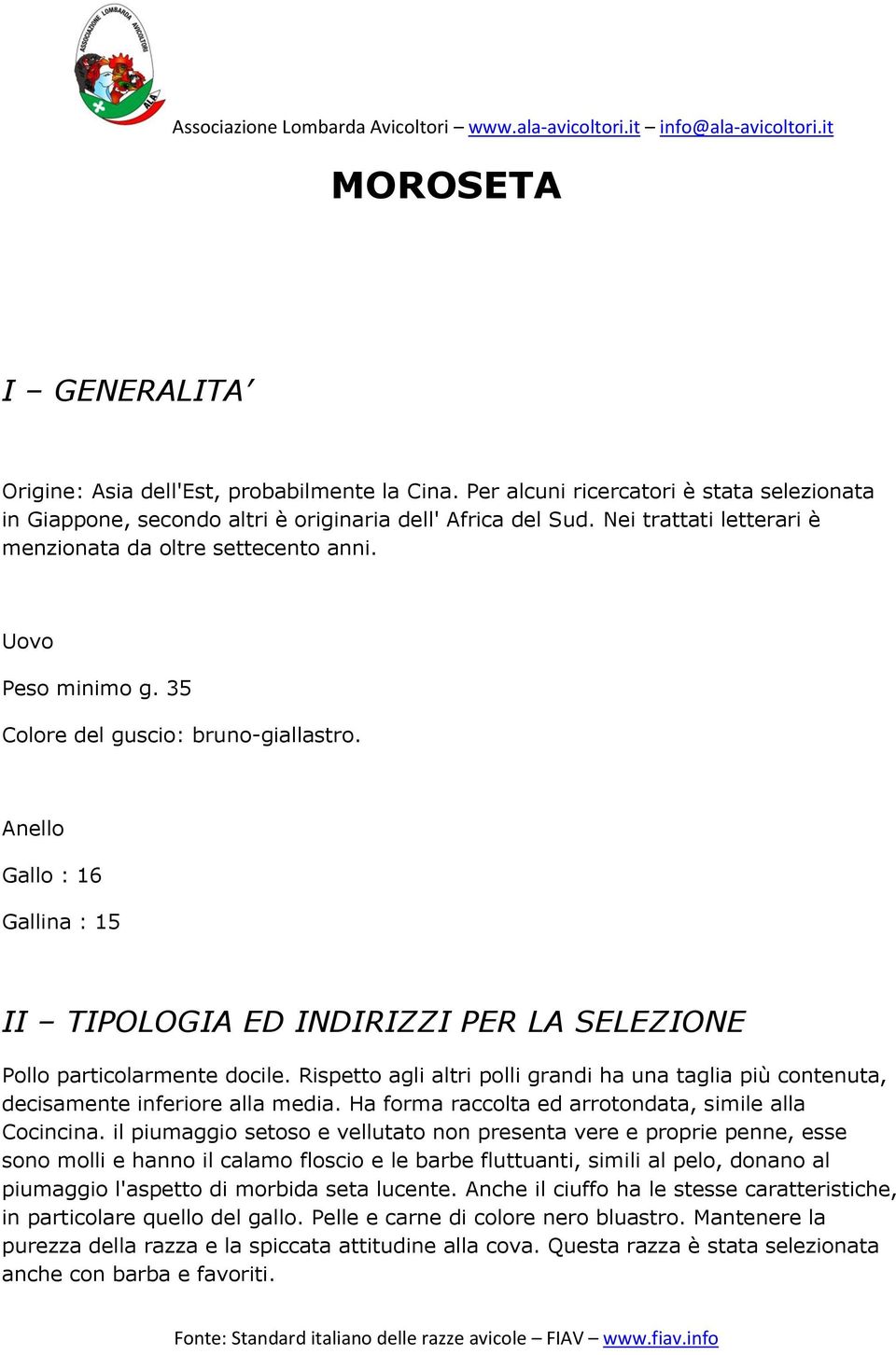 Anello Gallo : 16 Gallina : 15 II TIPOLOGIA ED INDIRIZZI PER LA SELEZIONE Pollo particolarmente docile. Rispetto agli altri polli grandi ha una taglia più contenuta, decisamente inferiore alla media.