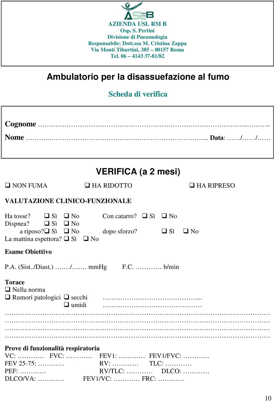 ..... Data: / / VERIFICA (a 2 mesi) NON FUMA HA RIDOTTO HA RIPRESO VALUTAZIONE CLINICO-FUNZIONALE Ha tosse? Sì No Con catarro? Sì No Dispnea? Sì No a riposo?