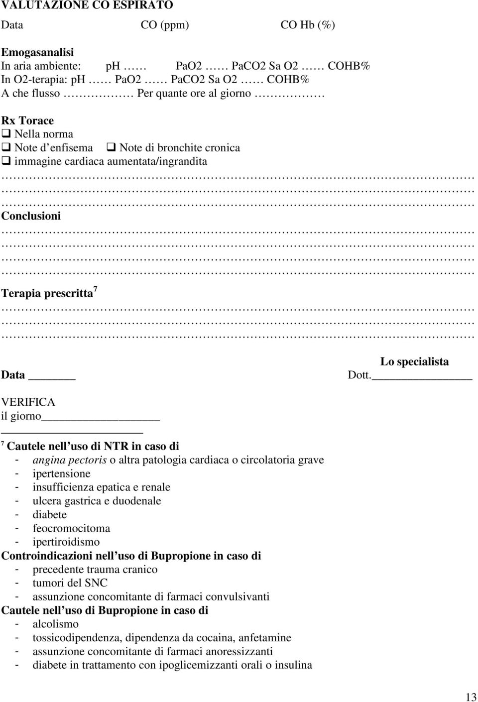 VERIFICA il giorno 7 Cautele nell uso di NTR in caso di - angina pectoris o altra patologia cardiaca o circolatoria grave - ipertensione - insufficienza epatica e renale - ulcera gastrica e duodenale