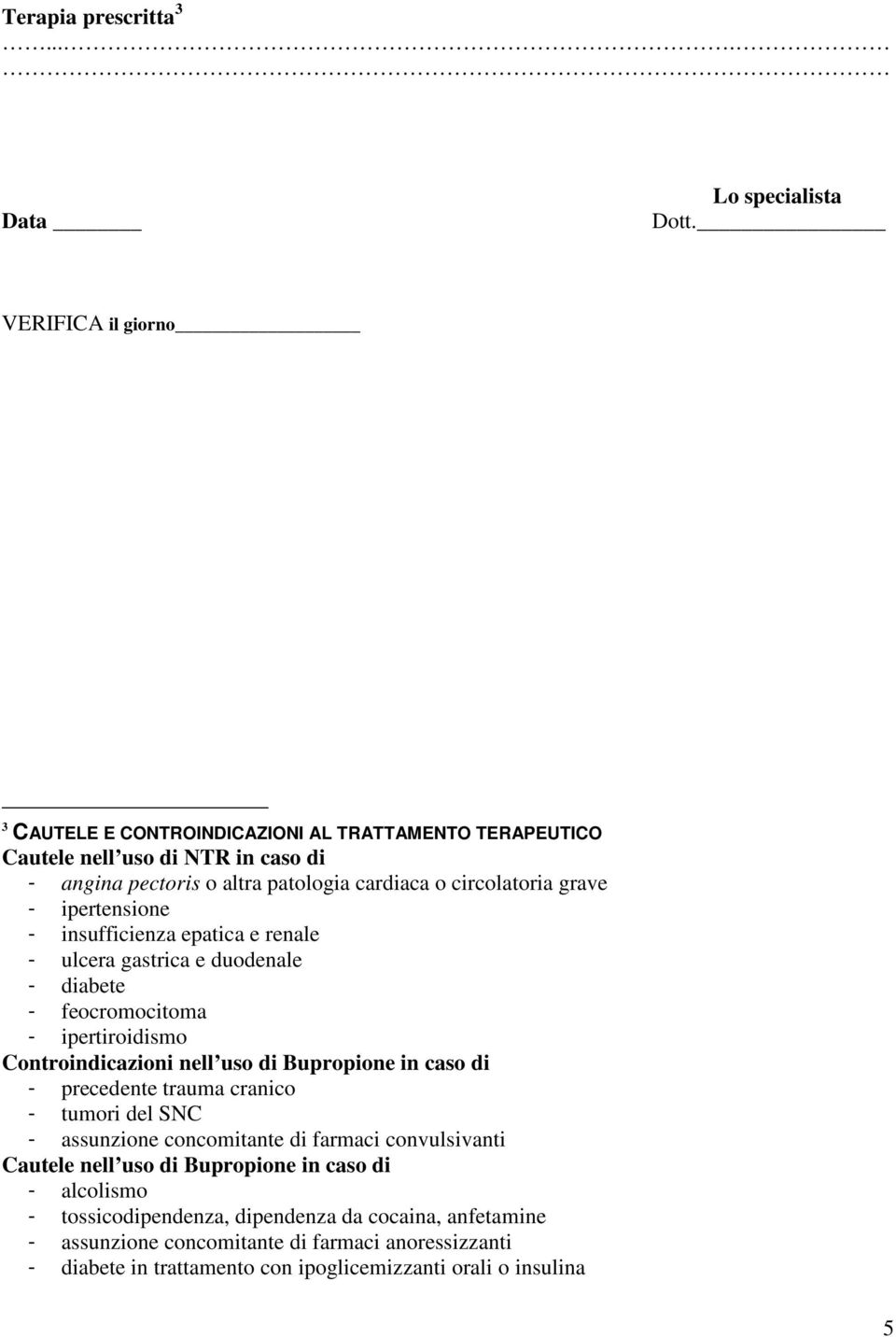 ipertensione - insufficienza epatica e renale - ulcera gastrica e duodenale - diabete - feocromocitoma - ipertiroidismo Controindicazioni nell uso di Bupropione in caso di -