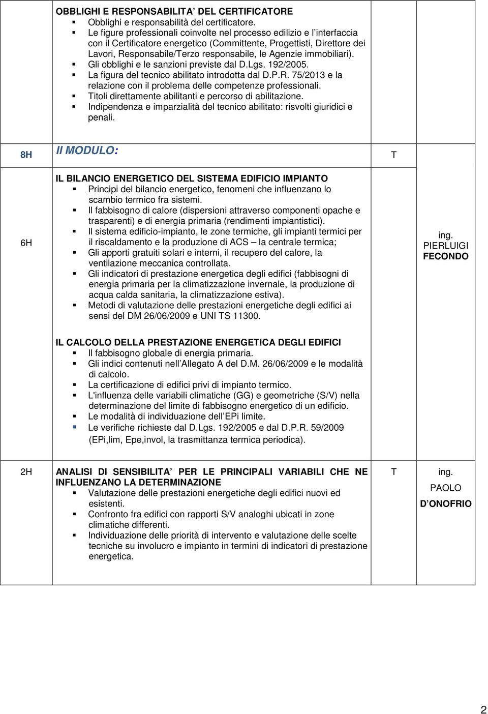 immobiliari). Gli obblighi e le sanzioni previste dal D.Lgs. 192/2005. La figura del tecnico abilitato introdotta dal D.P.R. 75/2013 e la relazione con il problema delle competenze professionali.