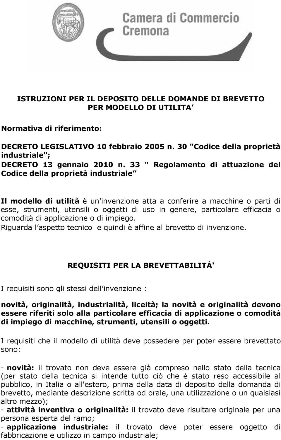 33 Regolamento di attuazione del Codice della proprietà industriale Il modello di utilità è un invenzione atta a conferire a macchine o parti di esse, strumenti, utensili o oggetti di uso in genere,