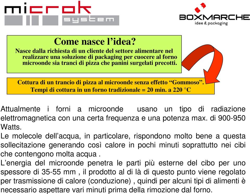 Cottura di un trancio di pizza al microonde senza effetto Gommoso. Tempi di cottura in un forno tradizionale = 20 min.