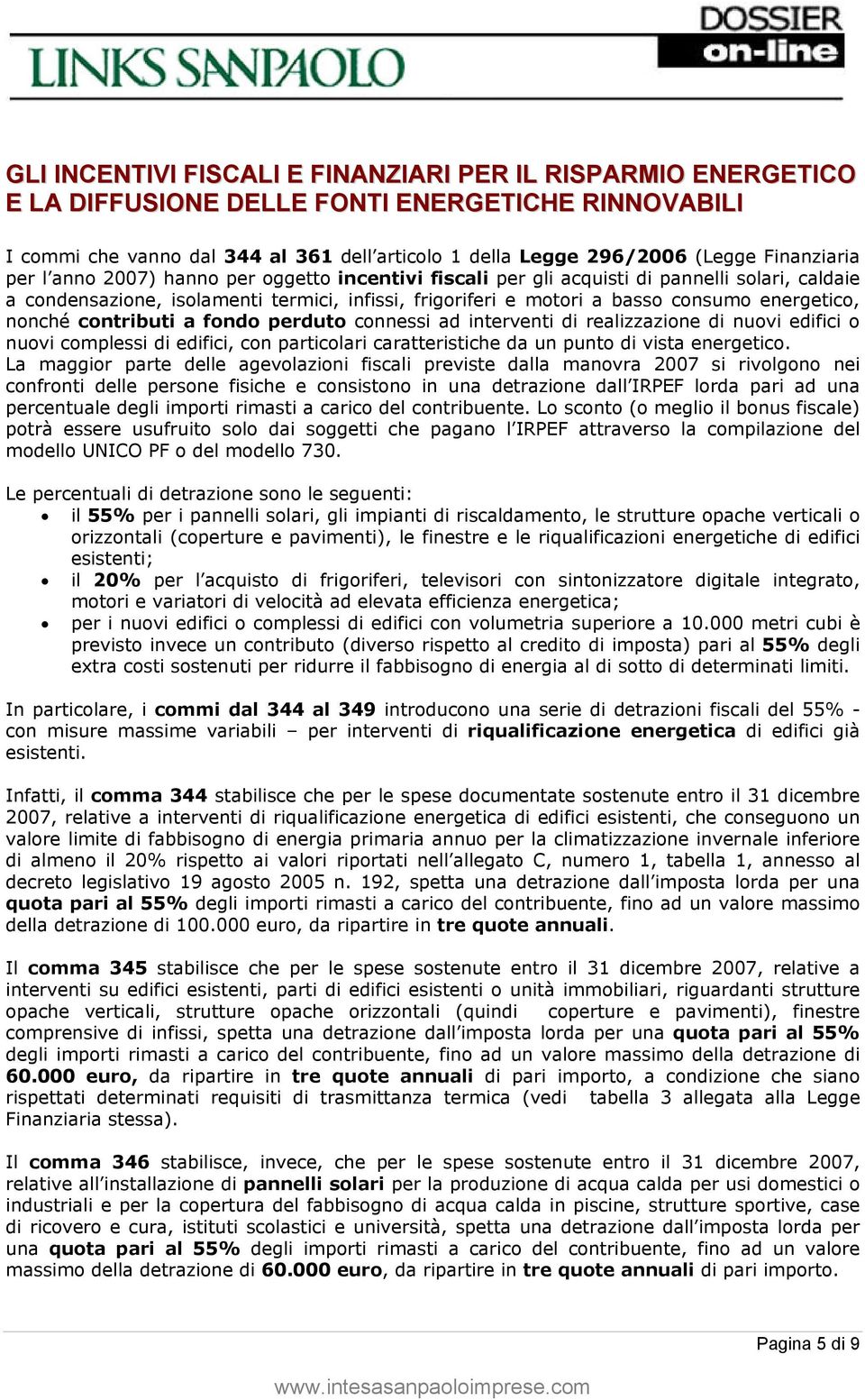 energetico, nonché contributi a fondo perduto connessi ad interventi di realizzazione di nuovi edifici o nuovi complessi di edifici, con particolari caratteristiche da un punto di vista energetico.