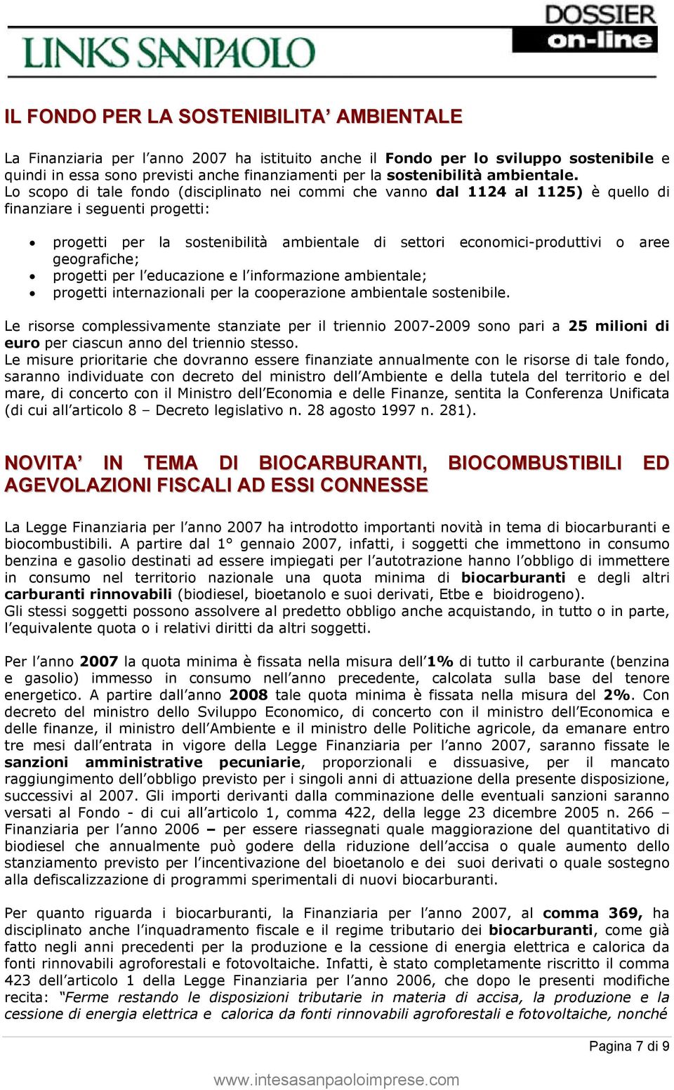 Lo scopo di tale fondo (disciplinato nei commi che vanno dal 1124 al 1125) è quello di finanziare i seguenti progetti: progetti per la sostenibilità ambientale di settori economici-produttivi o aree