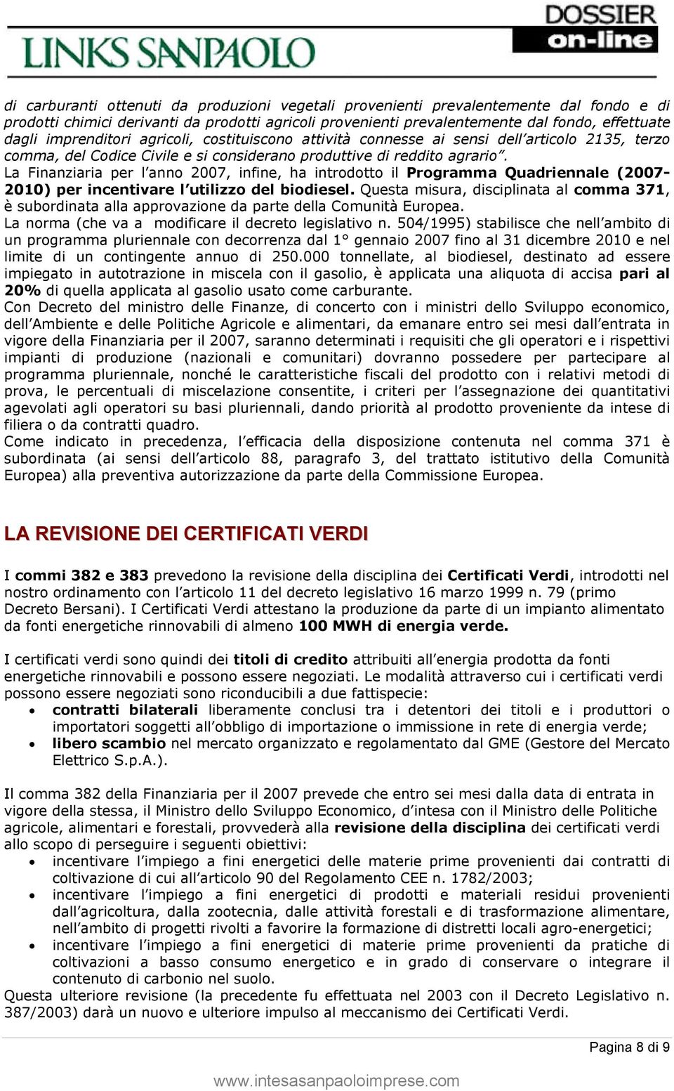 La Finanziaria per l anno 2007, infine, ha introdotto il Programma Quadriennale (2007-2010) per incentivare l utilizzo del biodiesel.