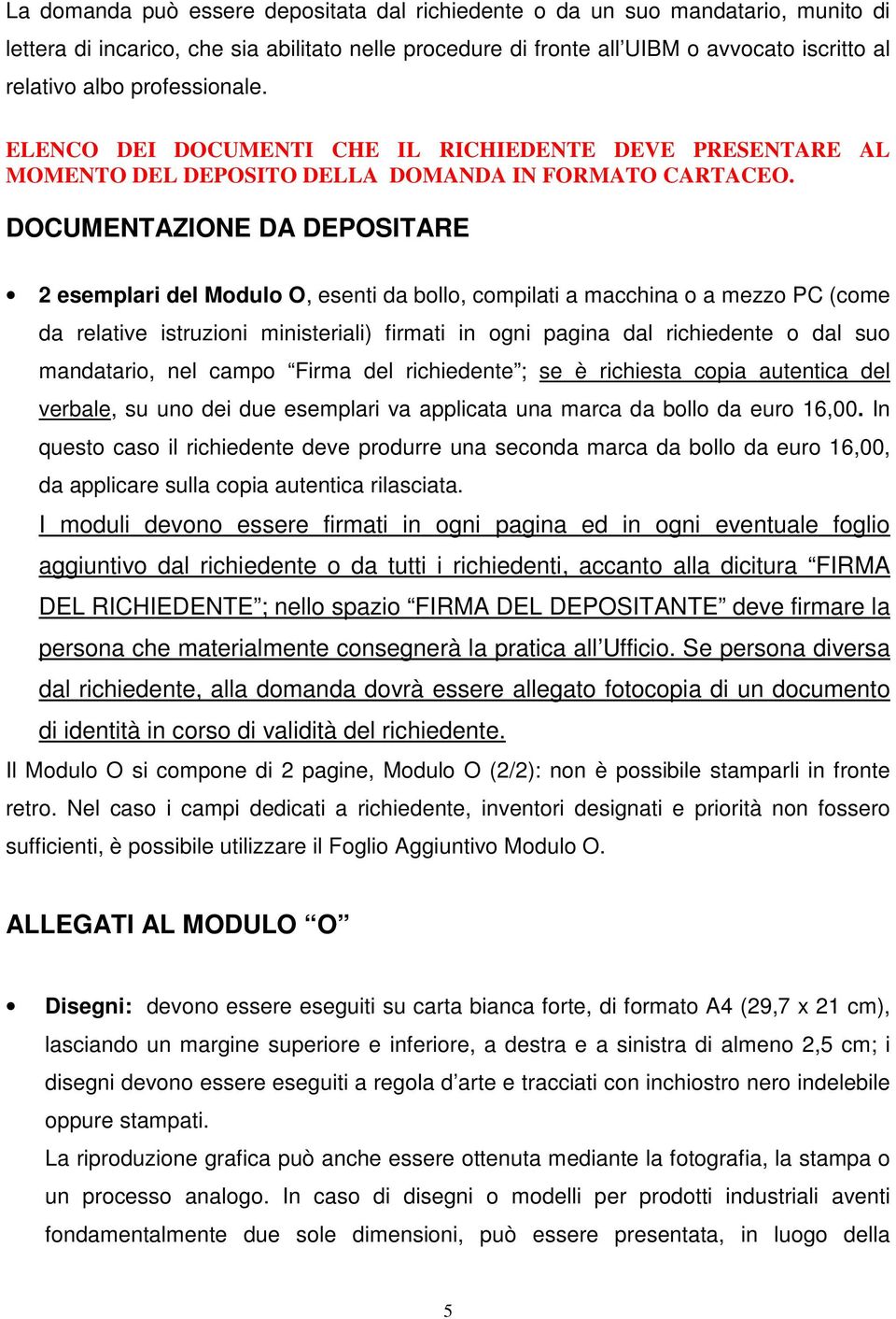 DOCUMENTAZIONE DA DEPOSITARE 2 esemplari del Modulo O, esenti da bollo, compilati a macchina o a mezzo PC (come da relative istruzioni ministeriali) firmati in ogni pagina dal richiedente o dal suo