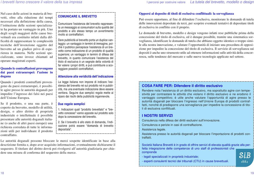 Uno degli scogli maggiori delle cause brevettuali era costituito infatti dalla difficoltà di rappresentare le complessità tecniche dell invenzione oggetto del brevetto ad un giudice privo di