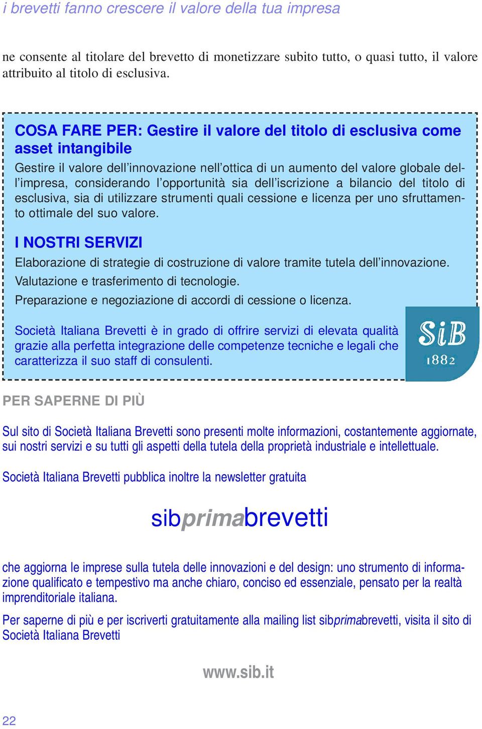 opportunità sia dell iscrizione a bilancio del titolo di esclusiva, sia di utilizzare strumenti quali cessione e licenza per uno sfruttamento ottimale del suo valore.