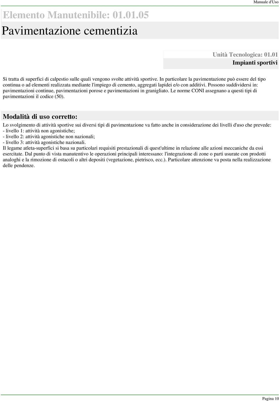 Possono suddividersi in: pavimentazioni continue, pavimentazioni porose e pavimentazioni in granigliato. Le norme CONI assegnano a questi tipi di pavimentazioni il codice (50).