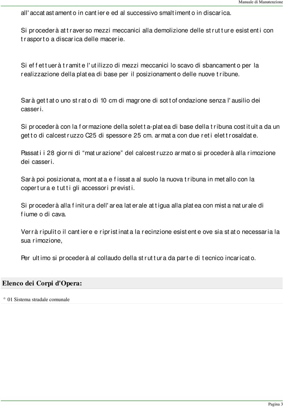 Si effettuerà tramite l'utilizzo di mezzi meccanici lo scavo di sbancamento per la realizzazione della platea di base per il posizionamento delle nuove tribune.