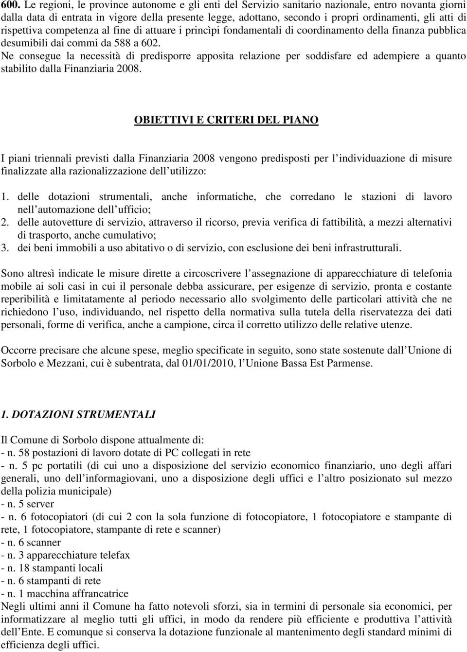 Ne consegue la necessità di predisporre apposita relazione per soddisfare ed adempiere a quanto stabilito dalla Finanziaria 2008.