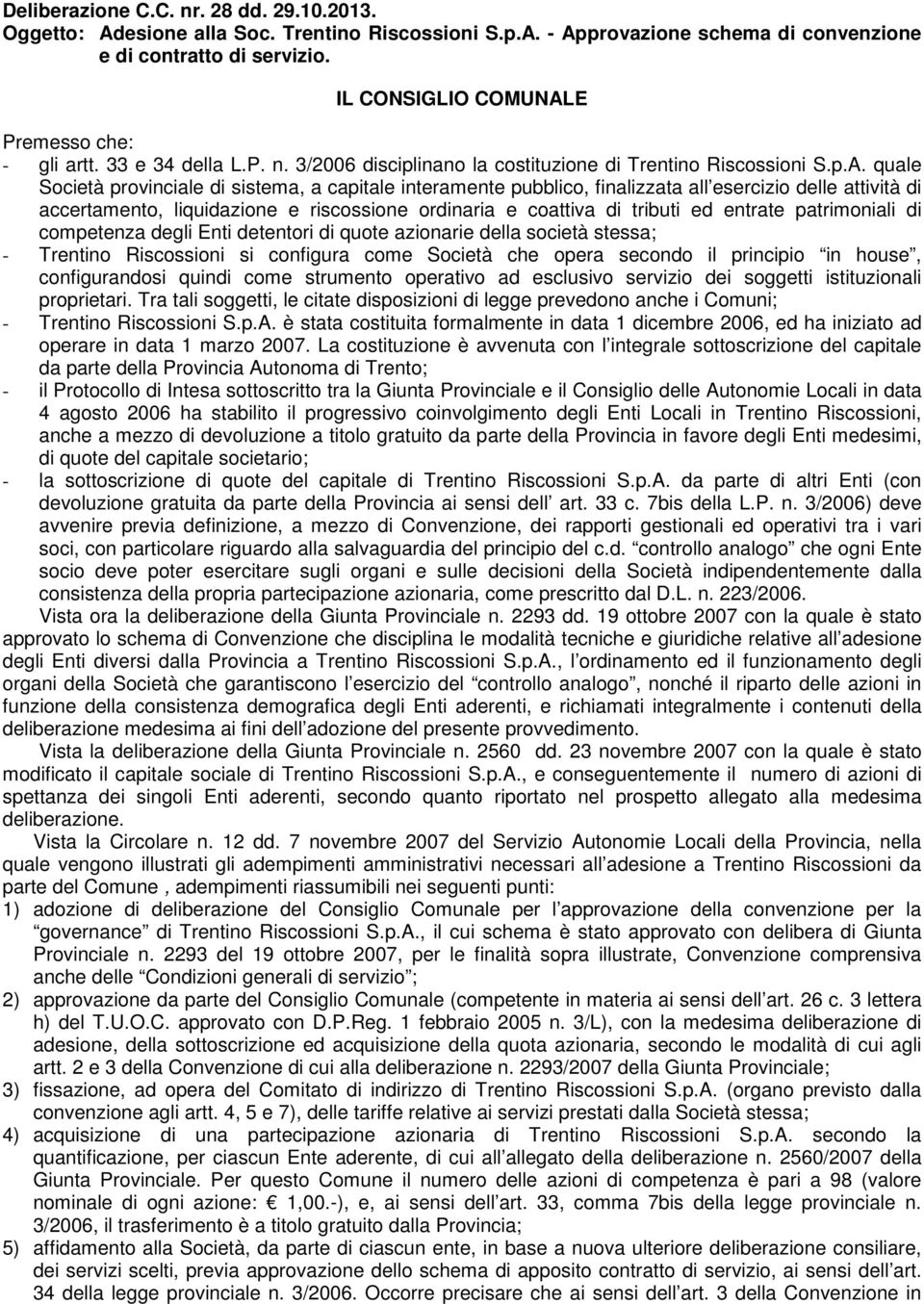 E Premesso che: - gli artt. 33 e 34 della L.P. n. 3/2006 disciplinano la costituzione di Trentino Riscossioni S.p.A.