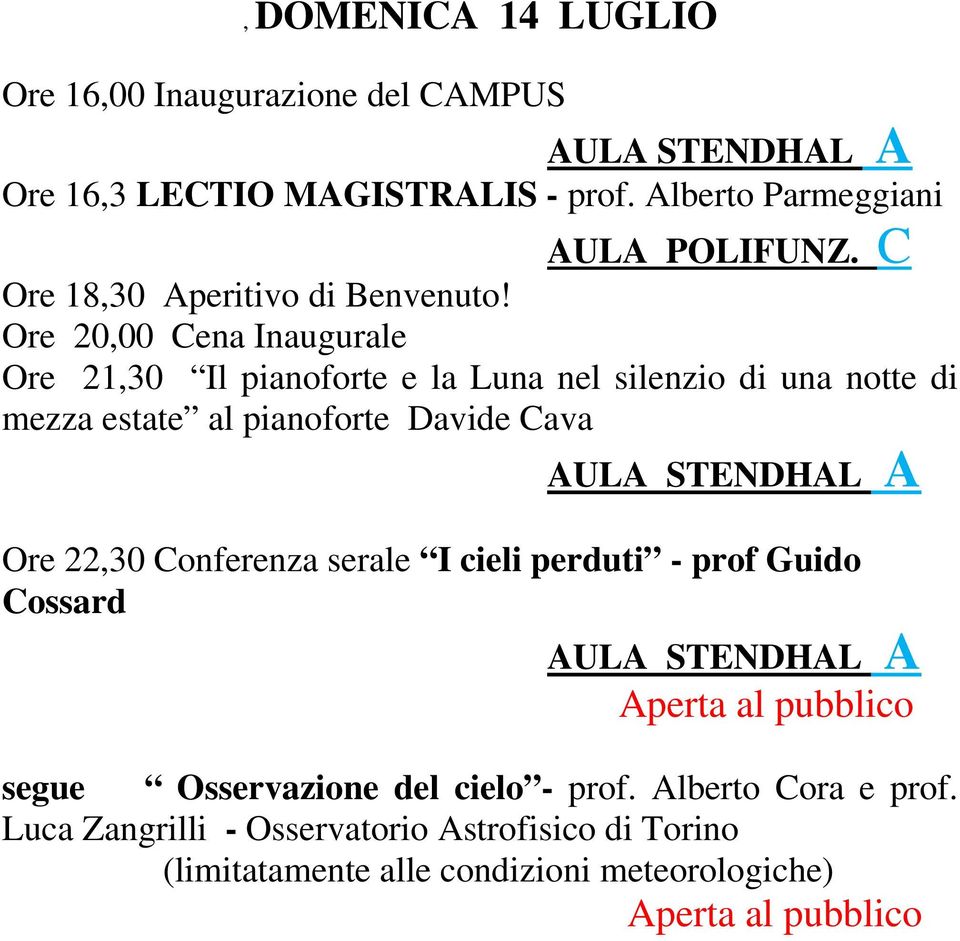 Ore 20,00 Cena Inaugurale Ore 21,30 Il pianoforte e la Luna nel silenzio di una notte di mezza estate al pianoforte Davide Cava Ore