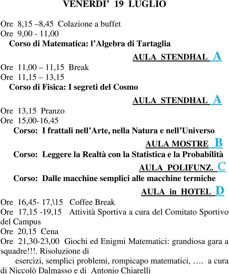 macchine semplici alle macchine termiche AULA in HOTEL D Ore 16,45-17,\15 Coffee Break Ore 17,15-19,15 Attività Sportiva a cura del Comitato Sportivo del Campus Ore