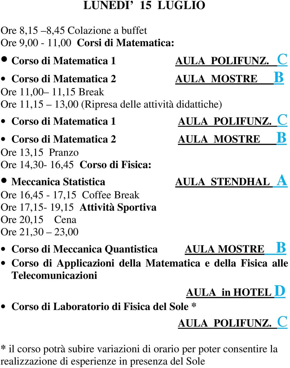 17,15-19,15 Attività Sportiva Ore 21,30 23,00 Corso di Meccanica Quantistica Corso di Applicazioni della Matematica e della Fisica alle Telecomunicazioni AULA