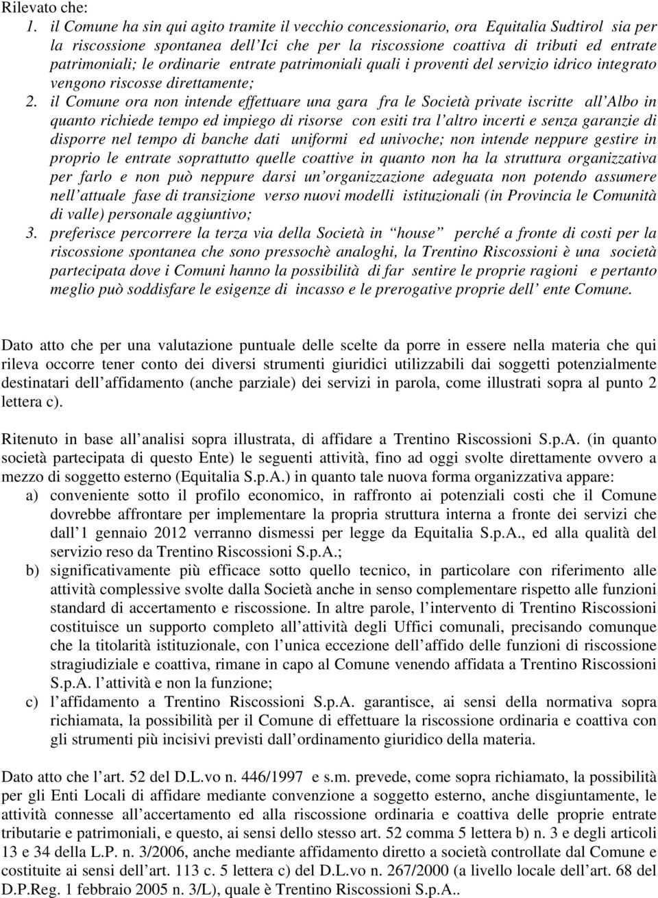 ordinarie entrate patrimoniali quali i proventi del servizio idrico integrato vengono riscosse direttamente; 2.