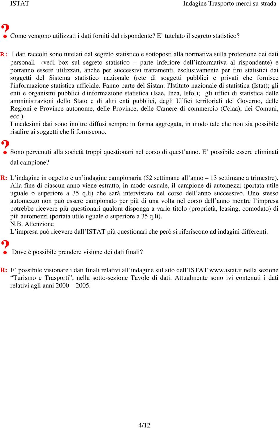 rispondente) e potranno essere utilizzati, anche per successivi trattamenti, esclusivamente per fini statistici dai soggetti del Sistema statistico nazionale (rete di soggetti pubblici e privati che