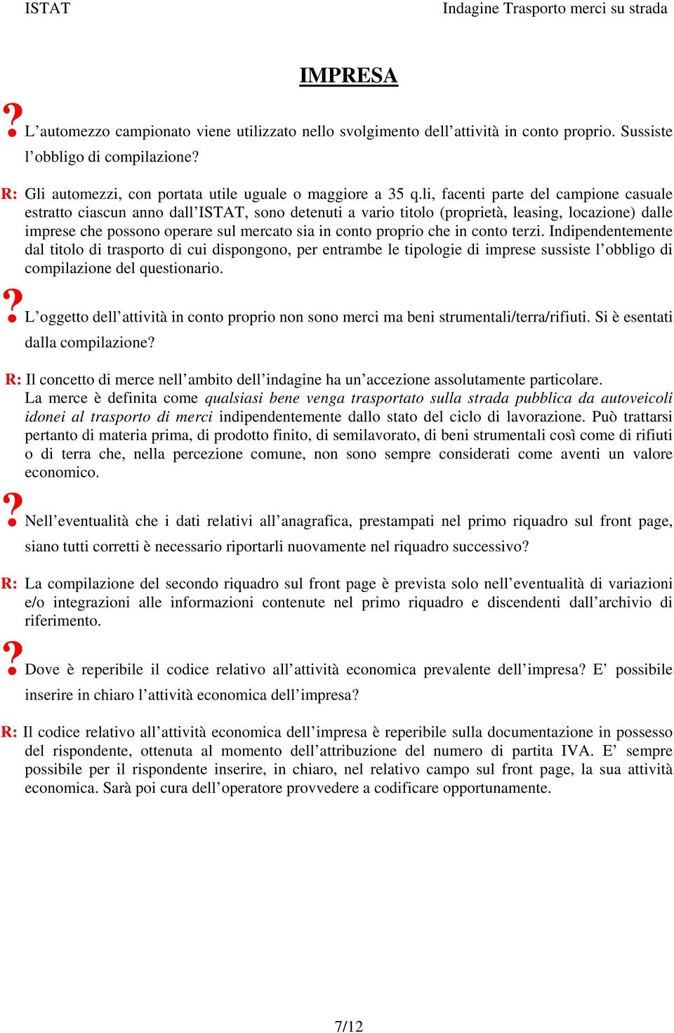 proprio che in conto terzi. Indipendentemente dal titolo di trasporto di cui dispongono, per entrambe le tipologie di imprese sussiste l obbligo di compilazione del questionario.