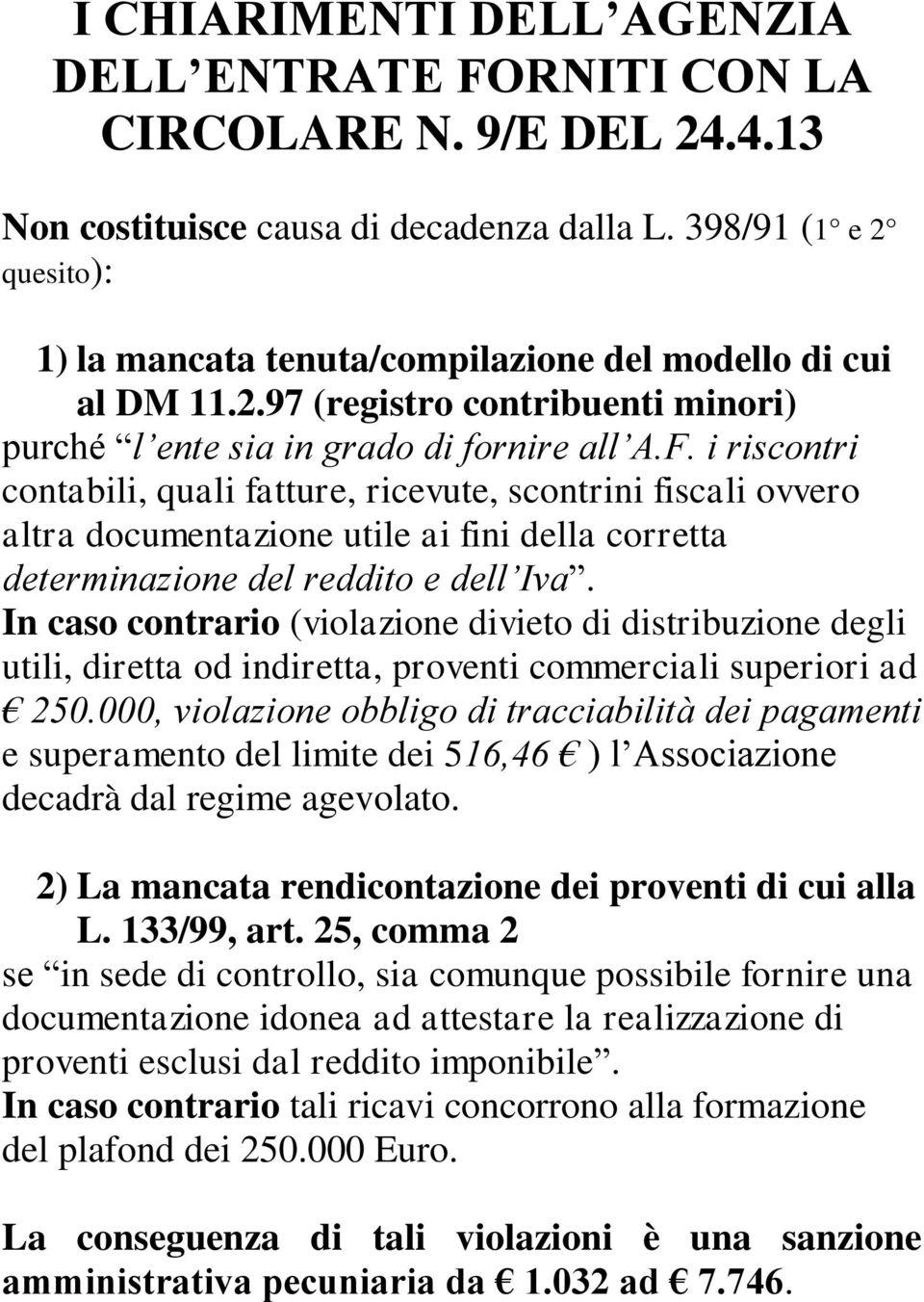 i riscontri contabili, quali fatture, ricevute, scontrini fiscali ovvero altra documentazione utile ai fini della corretta determinazione del reddito e dell Iva.