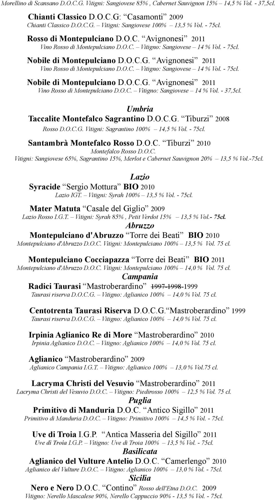 Avignonesi 2011 Vino Rosso di Montepulciano D.O.C. Vitigno: Sangiovese 14 % Vol. - 75cl. Nobile di Montepulciano D.O.C.G. Avignonesi 2011 Vino Rosso di Montepulciano D.O.C. Vitigno: Sangiovese 14 % Vol. - 37,5cl.