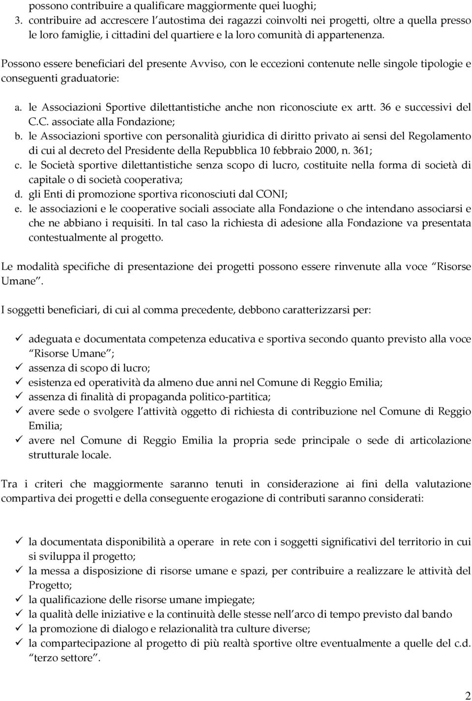 Possono essere beneficiari del presente Avviso, con le eccezioni contenute nelle singole tipologie e conseguenti graduatorie: a.