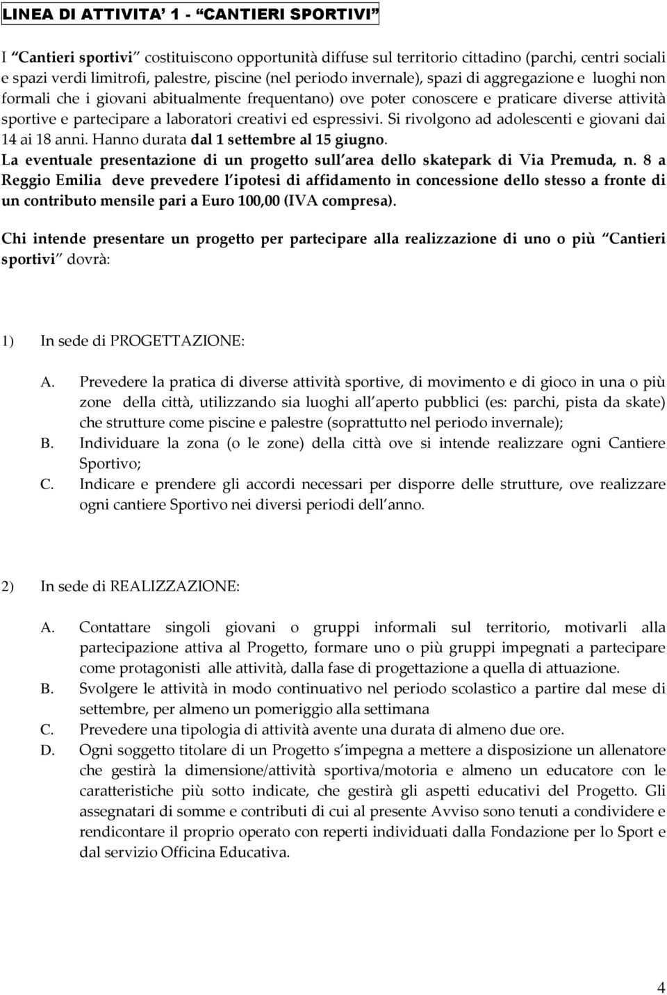 espressivi. Si rivolgono ad adolescenti e giovani dai 14 ai 18 anni. Hanno durata dal 1 settembre al 15 giugno. La eventuale presentazione di un progetto sull area dello skatepark di Via Premuda, n.