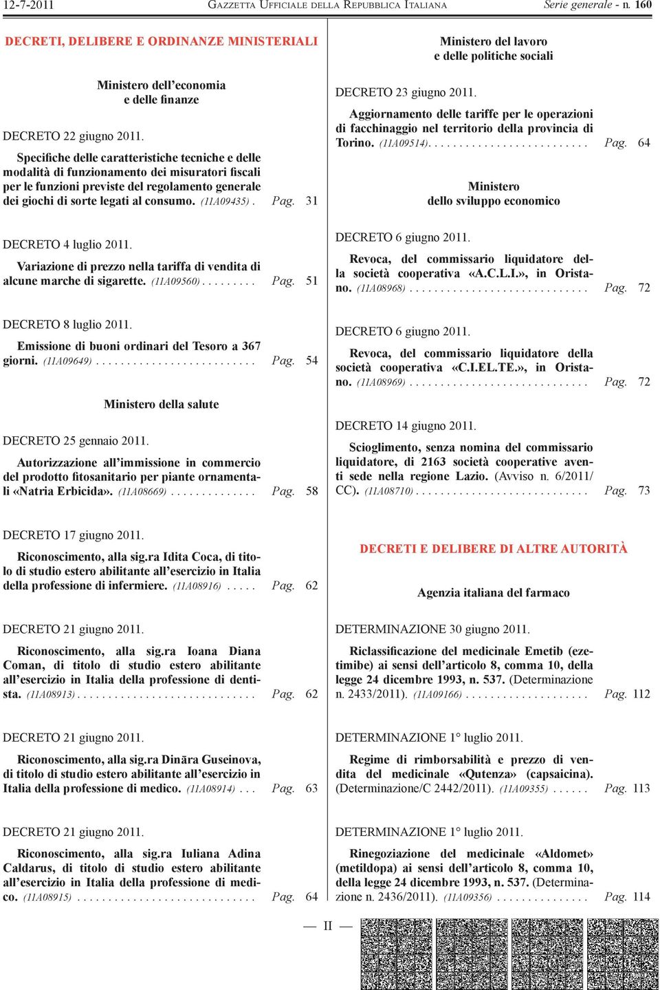 di sorte legati al consumo. (11A09435). Pag. 31 DECRETO 4 luglio 2011. Variazione di prezzo nella tariffa di vendita di alcune marche di sigarette. (11A09560)......... Pag. 51 DECRETO 23 giugno 2011.