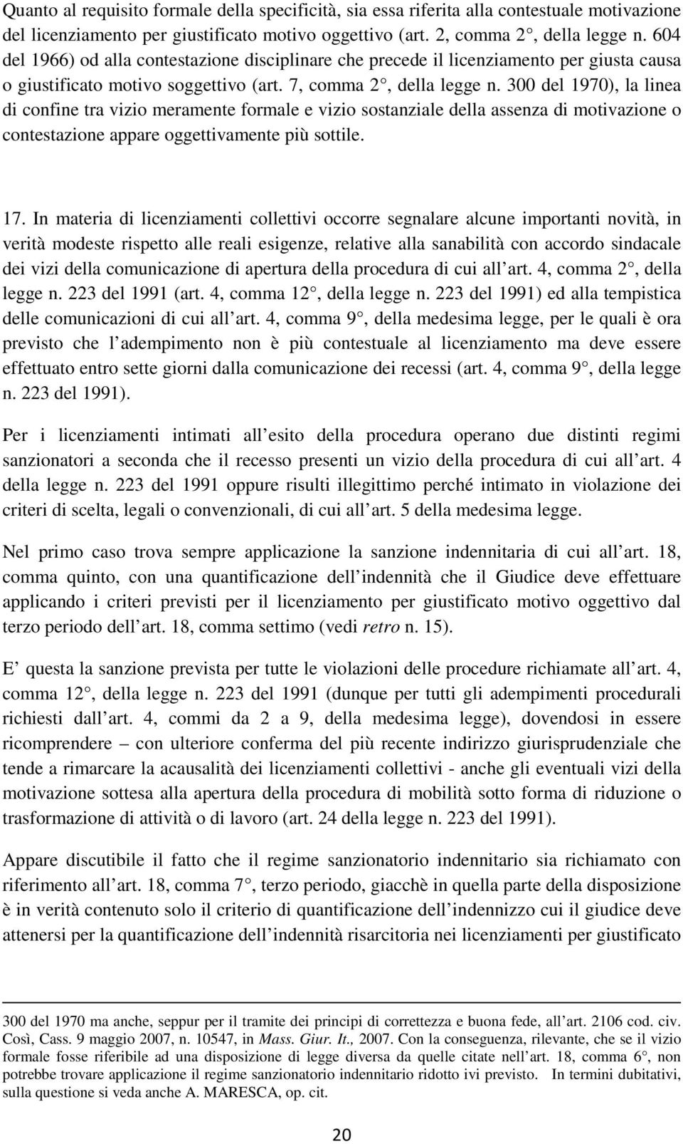 300 del 1970), la linea di confine tra vizio meramente formale e vizio sostanziale della assenza di motivazione o contestazione appare oggettivamente più sottile. 17.