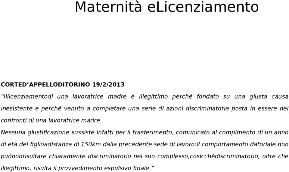 Nessuna giustificazione sussiste infatti per il trasferimento, comunicato al compimento di un anno di età del figlioadistanza di 150km dalla precedente sede