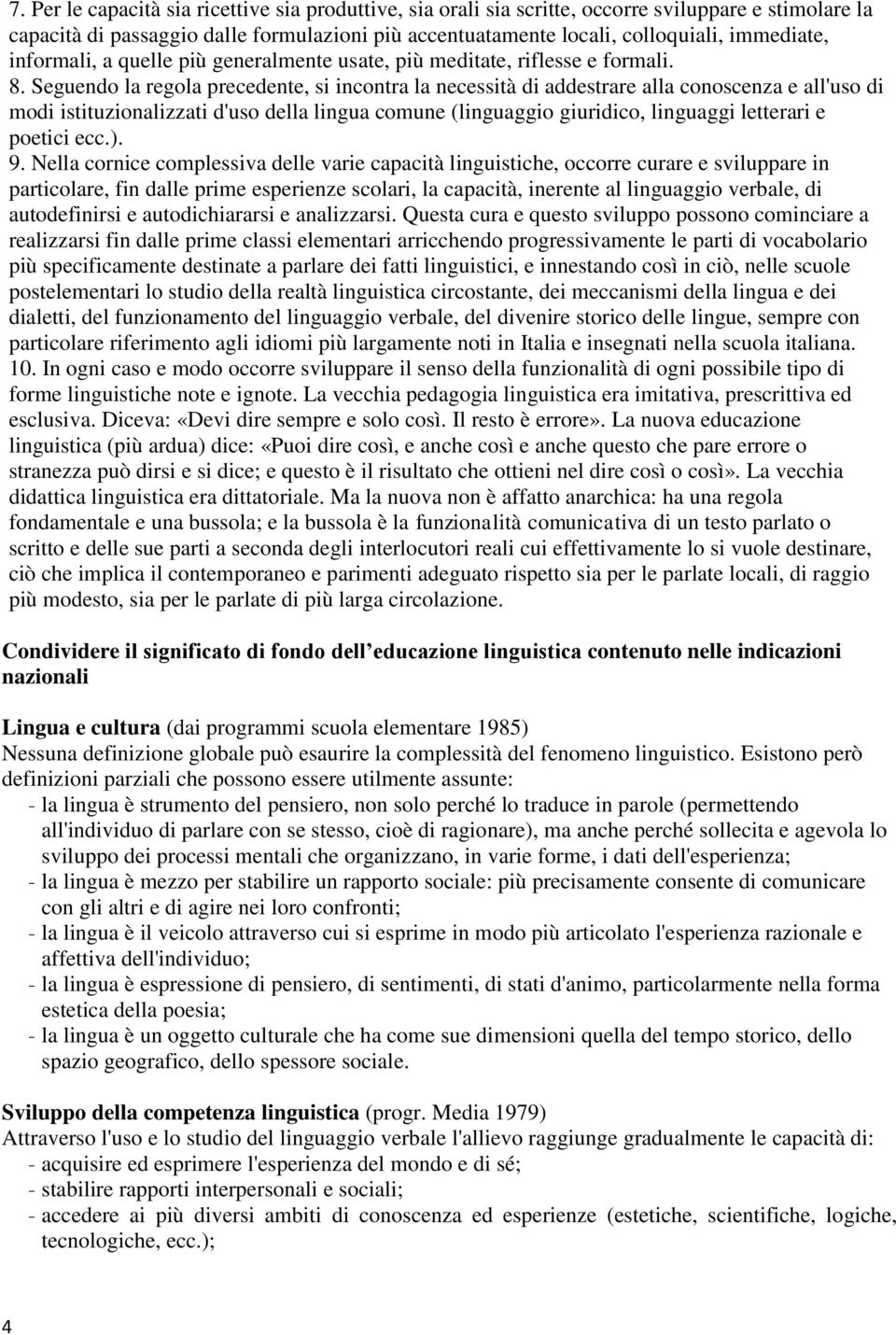 Seguendo la regola precedente, si incontra la necessità di addestrare alla conoscenza e all'uso di modi istituzionalizzati d'uso della lingua comune (linguaggio giuridico, linguaggi letterari e