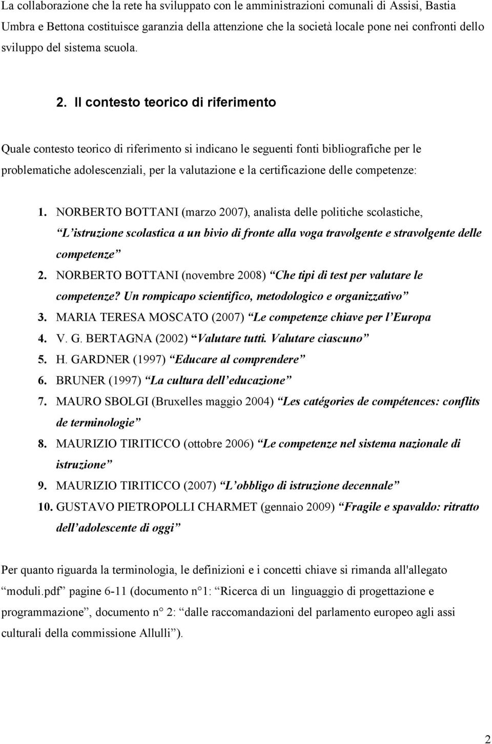 Il contesto teorico di riferimento Quale contesto teorico di riferimento si indicano le seguenti fonti bibliografiche per le problematiche adolescenziali, per la valutazione e la certificazione delle