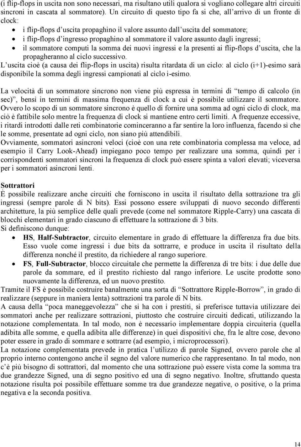 il valore assunto dagli ingressi; il sommatore computi la somma dei nuovi ingressi e la presenti ai flip-flops d uscita, che la propagheranno al ciclo successivo.