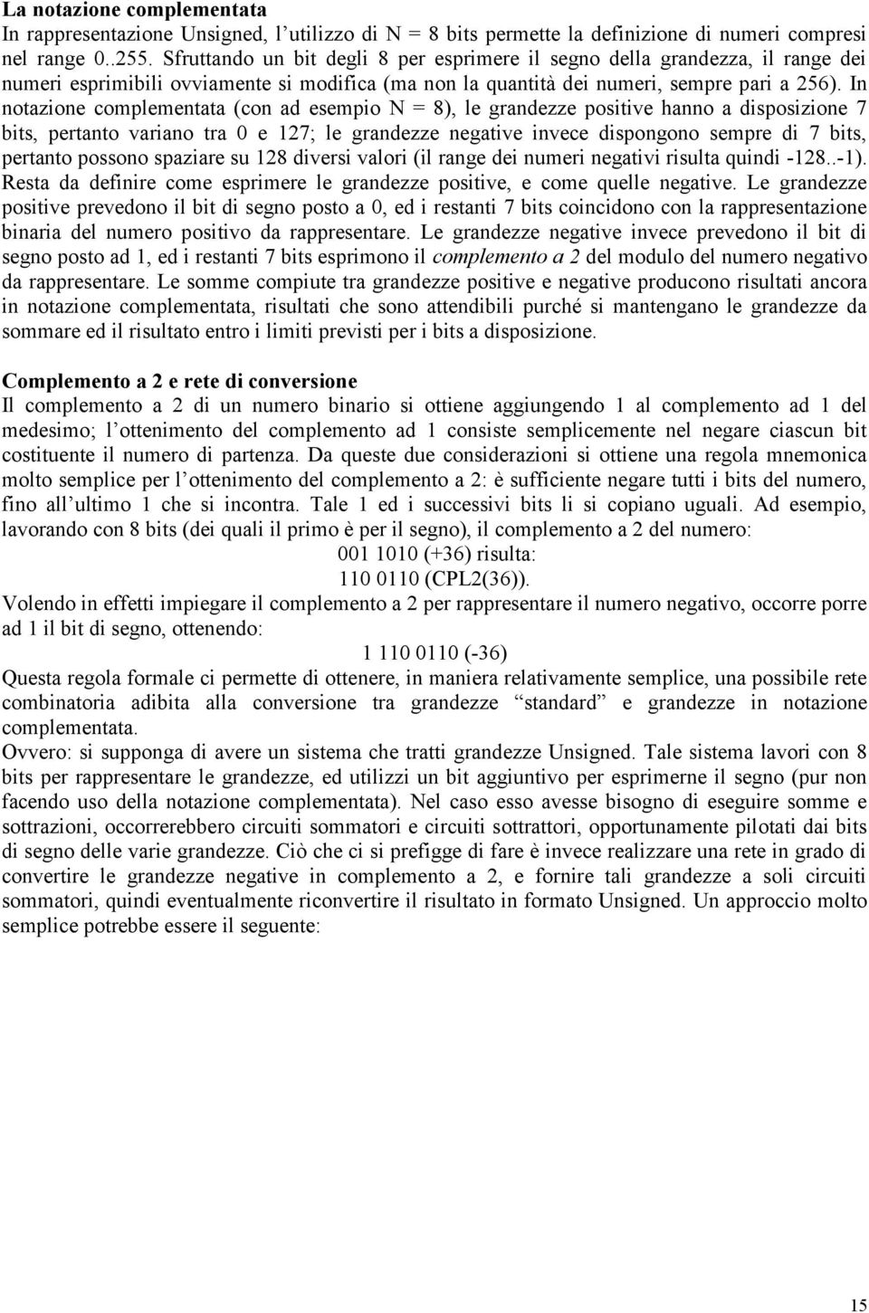 In notazione complementata (con ad esempio N = 8), le grandezze positive hanno a disposizione 7 bits, pertanto variano tra 0 e 127; le grandezze negative invece dispongono sempre di 7 bits, pertanto