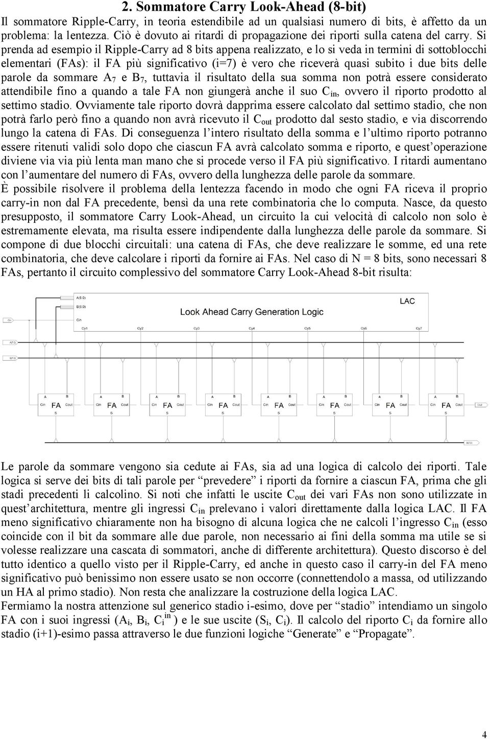 Si prenda ad esempio il Ripple-Carry ad 8 bits appena realizzato, e lo si veda in termini di sottoblocchi elementari (FAs): il FA più significativo (i=7) è vero che riceverà quasi subito i due bits