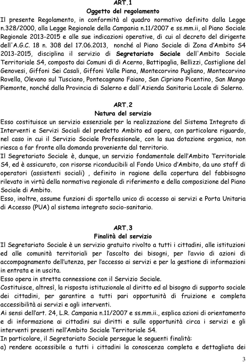 2013, nonché al Piano Sociale di Zona d Ambito S4 2013-2015, disciplina il servizio di Segretariato Sociale dell'ambito Sociale Territoriale S4, composto dai Comuni di di Acerno, Battipaglia,