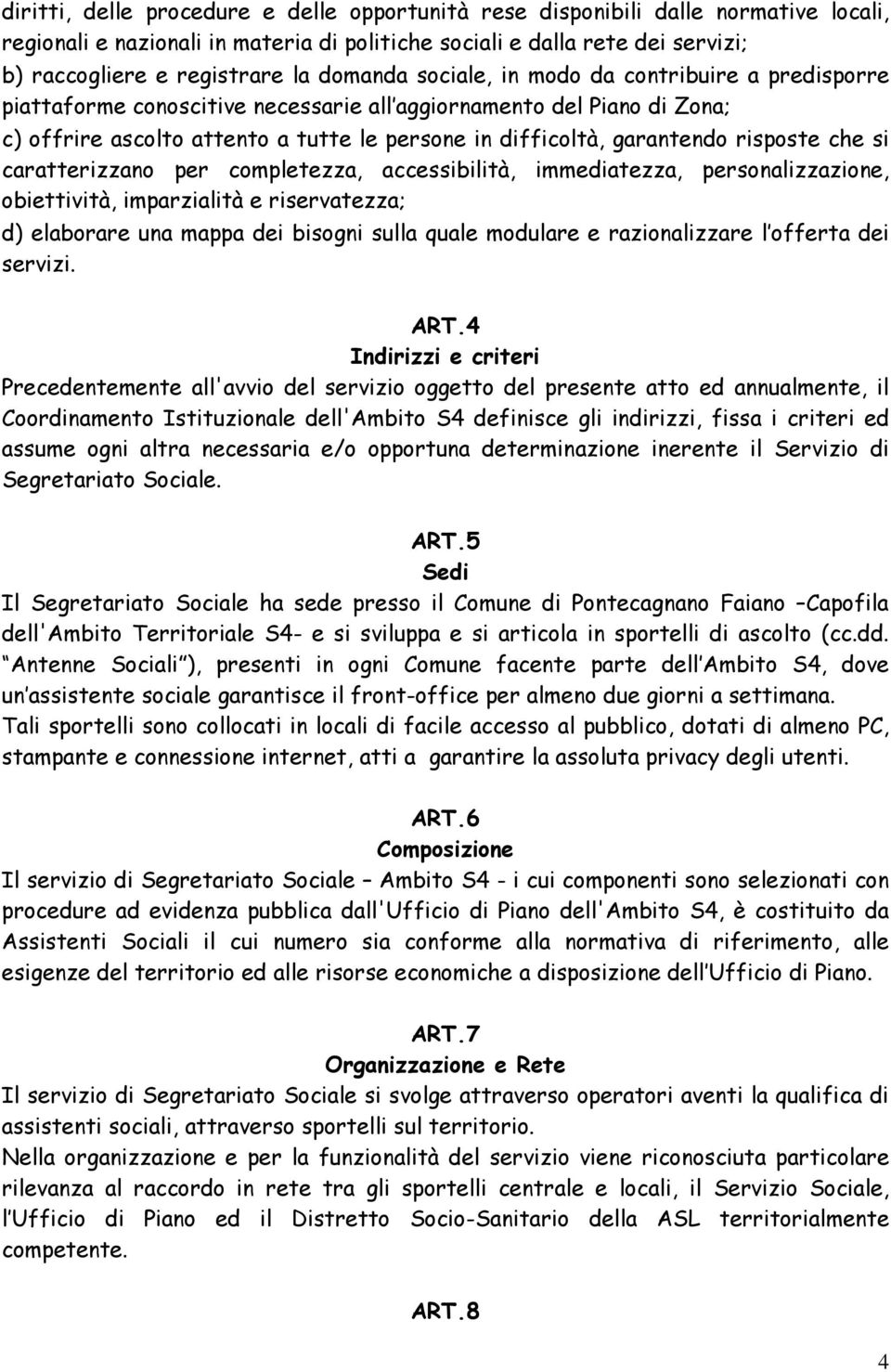 risposte che si caratterizzano per completezza, accessibilità, immediatezza, personalizzazione, obiettività, imparzialità e riservatezza; d) elaborare una mappa dei bisogni sulla quale modulare e