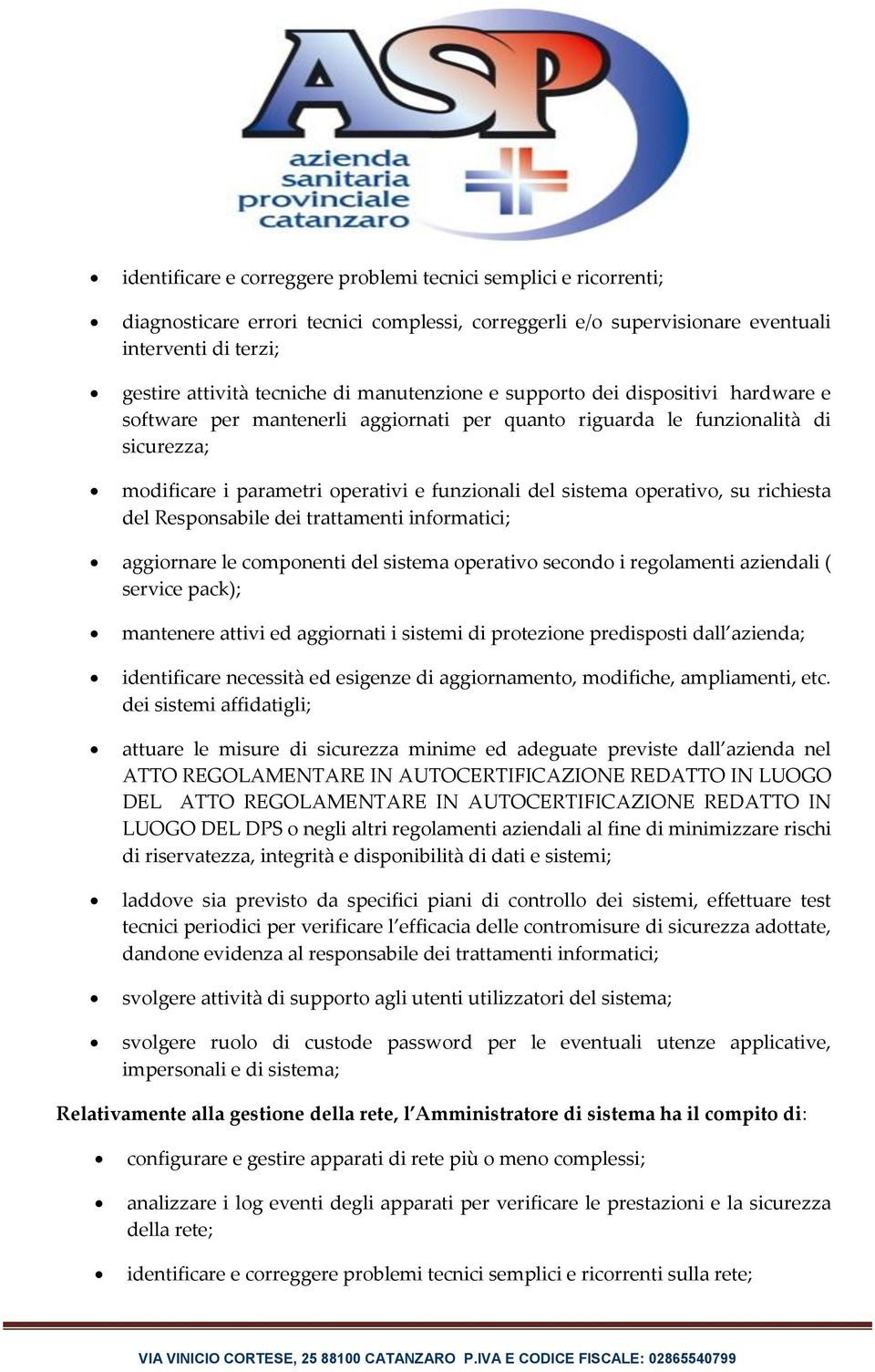 operativo, su richiesta del Responsabile dei trattamenti informatici; aggiornare le componenti del sistema operativo secondo i regolamenti aziendali ( service pack); mantenere attivi ed aggiornati i