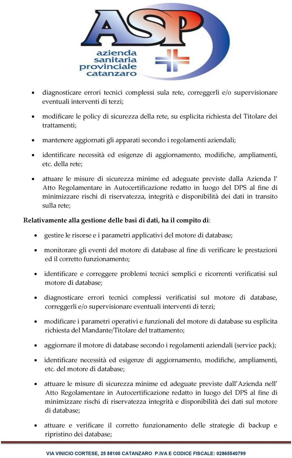 della rete; attuare le misure di sicurezza minime ed adeguate previste dalla Azienda l Atto Regolamentare in Autocertificazione redatto in luogo del DPS al fine di minimizzare rischi di riservatezza,