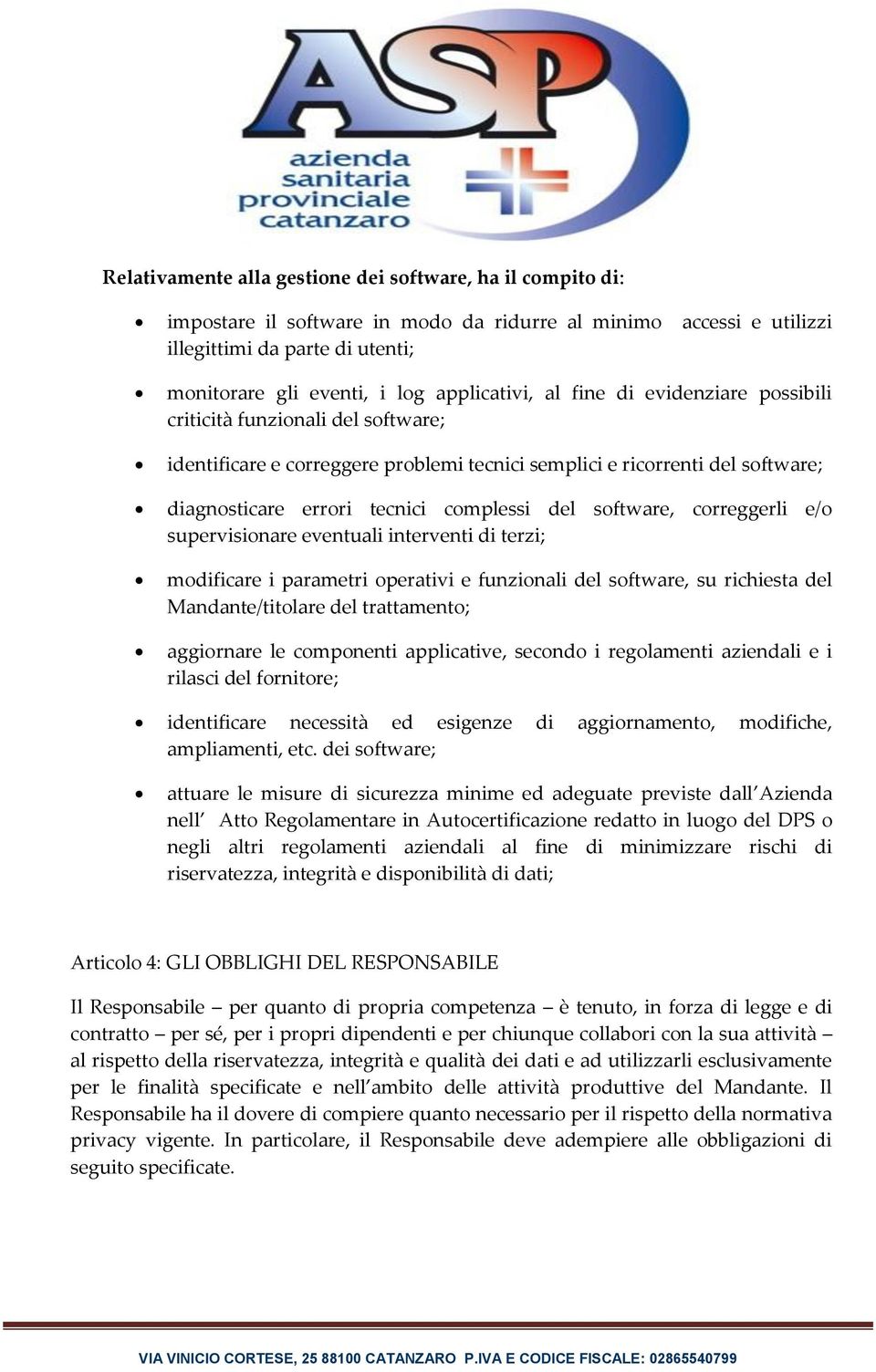 del software, correggerli e/o supervisionare eventuali interventi di terzi; modificare i parametri operativi e funzionali del software, su richiesta del Mandante/titolare del trattamento; aggiornare