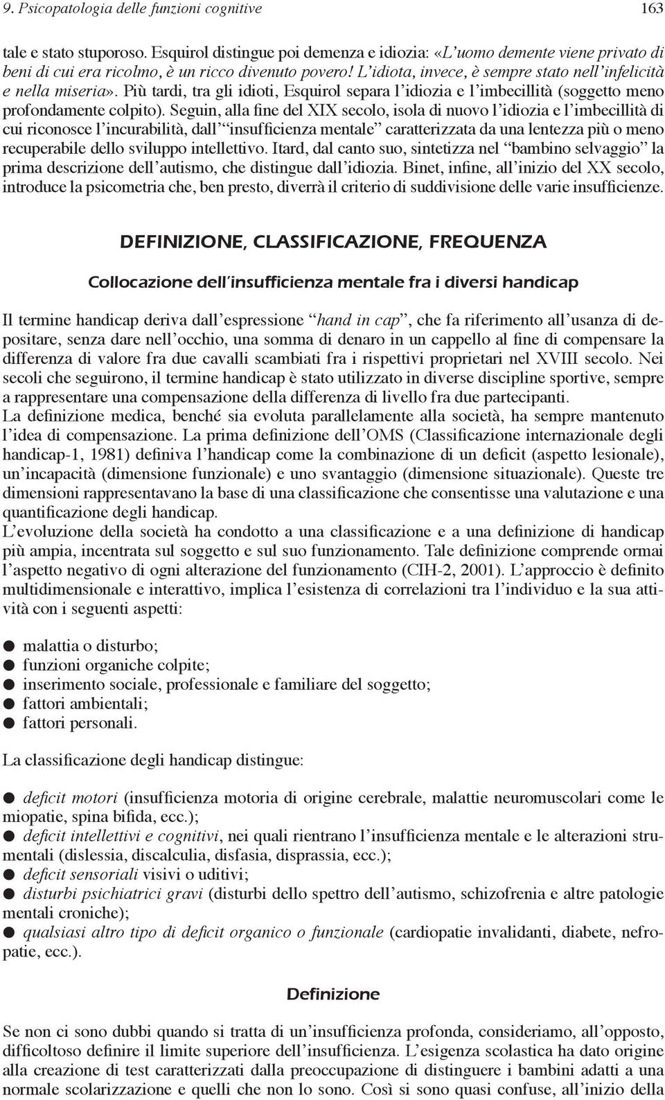 Seguin, alla fine del XIX secolo, isola di nuovo l idiozia e l imbecillità di cui riconosce l incurabilità, dall insufficienza mentale caratterizzata da una lentezza più o meno recuperabile dello