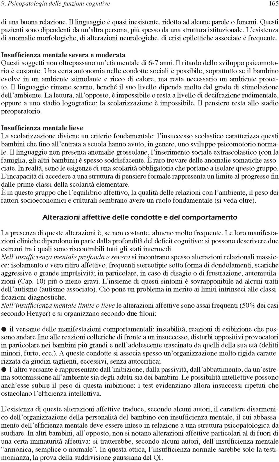 L esistenza di anomalie morfologiche, di alterazioni neurologiche, di crisi epilettiche associate è frequente.