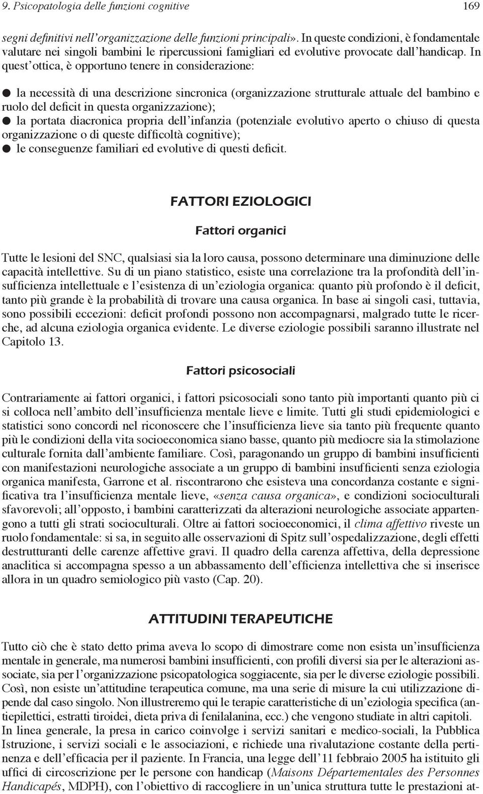 In quest ottica, è opportuno tenere in considerazione: la necessità di una descrizione sincronica (organizzazione strutturale attuale del bambino e ruolo del deficit in questa organizzazione); la