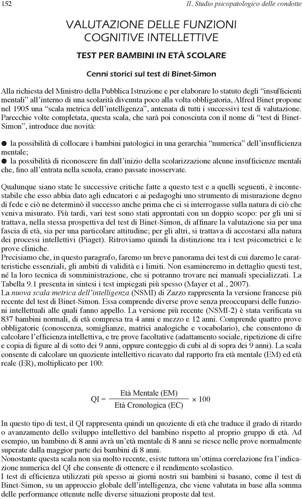 statuto degli insufficienti mentali all interno di una scolarità divenuta poco alla volta obbligatoria, Alfred Binet propone nel 1905 una scala metrica dell intelligenza, antenata di tutti i