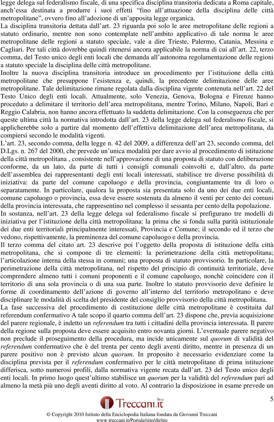 23 riguarda poi solo le aree metropolitane delle regioni a statuto ordinario, mentre non sono contemplate nell ambito applicativo di tale norma le aree metropolitane delle regioni a statuto speciale,