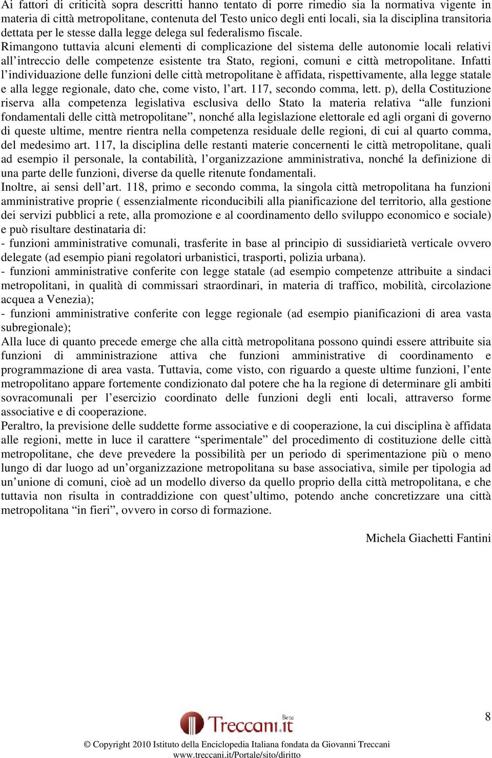 Rimangono tuttavia alcuni elementi di complicazione del sistema delle autonomie locali relativi all intreccio delle competenze esistente tra Stato, regioni, comuni e città metropolitane.