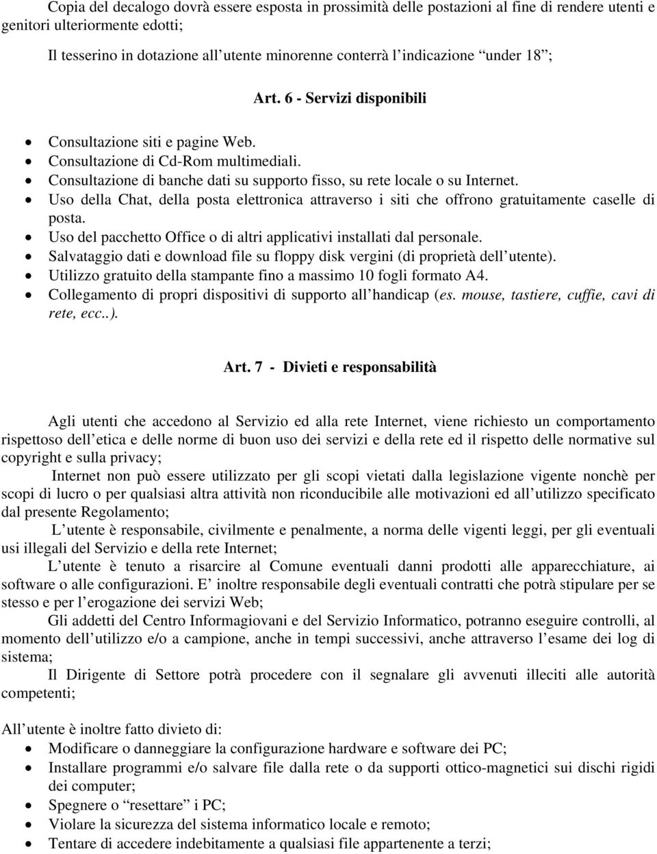 Uso della Chat, della posta elettronica attraverso i siti che offrono gratuitamente caselle di posta. Uso del pacchetto Office o di altri applicativi installati dal personale.