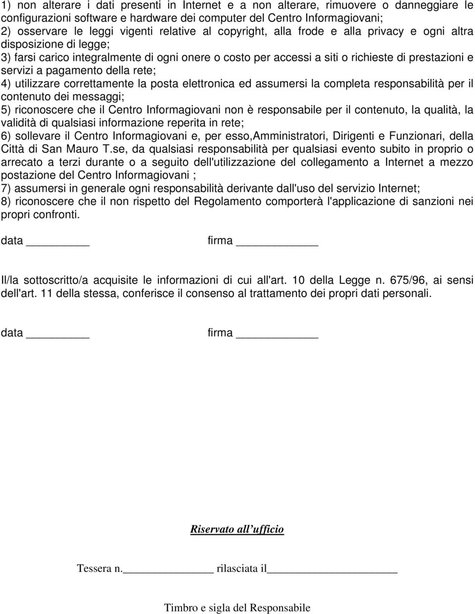 pagamento della rete; 4) utilizzare correttamente la posta elettronica ed assumersi la completa responsabilità per il contenuto dei messaggi; 5) riconoscere che il Centro Informagiovani non è