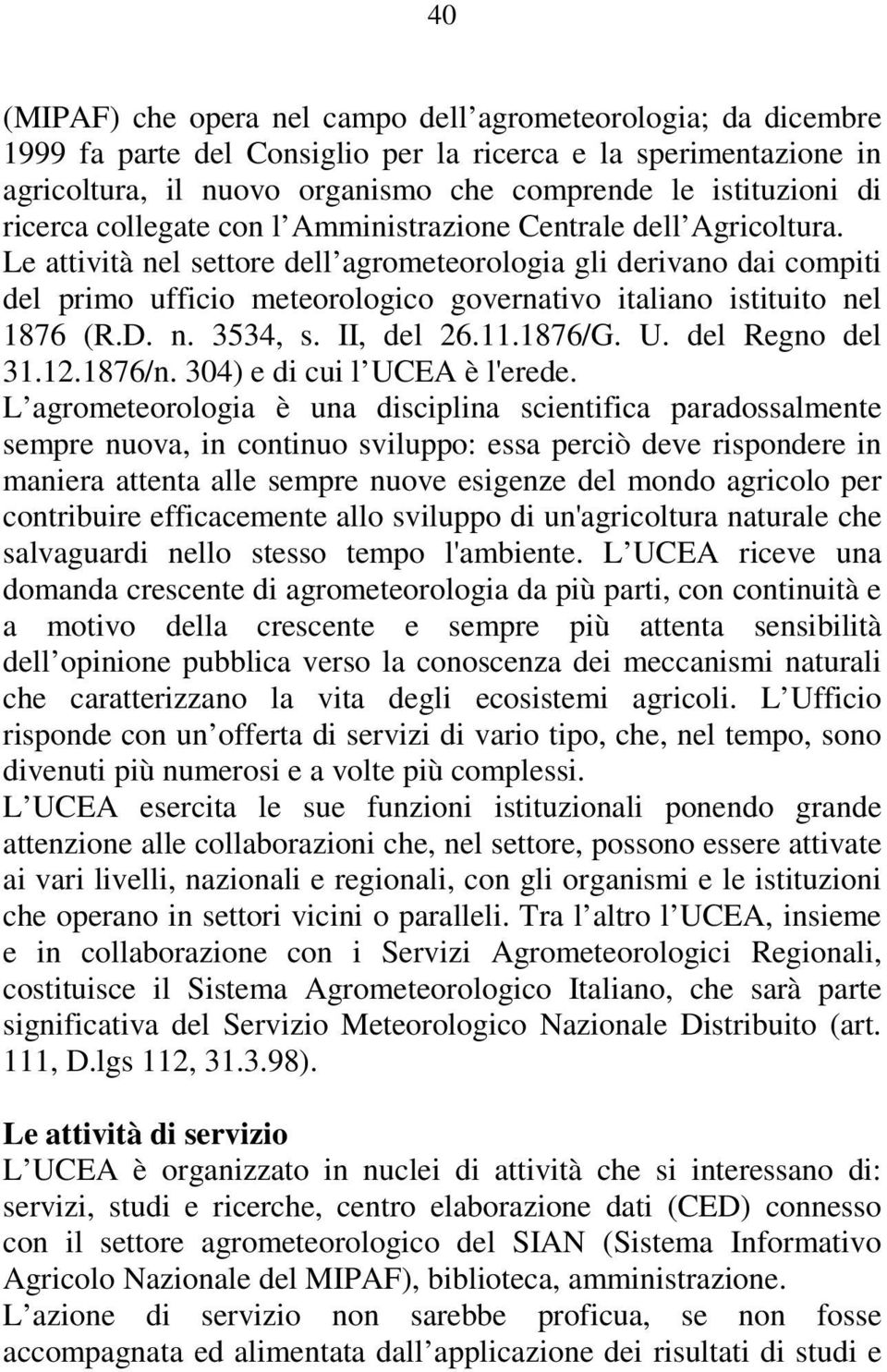 Le attività nel settore dell agrometeorologia gli derivano dai compiti del primo ufficio meteorologico governativo italiano istituito nel 1876 (R.D. n. 3534, s. II, del 26.11.1876/G. U.