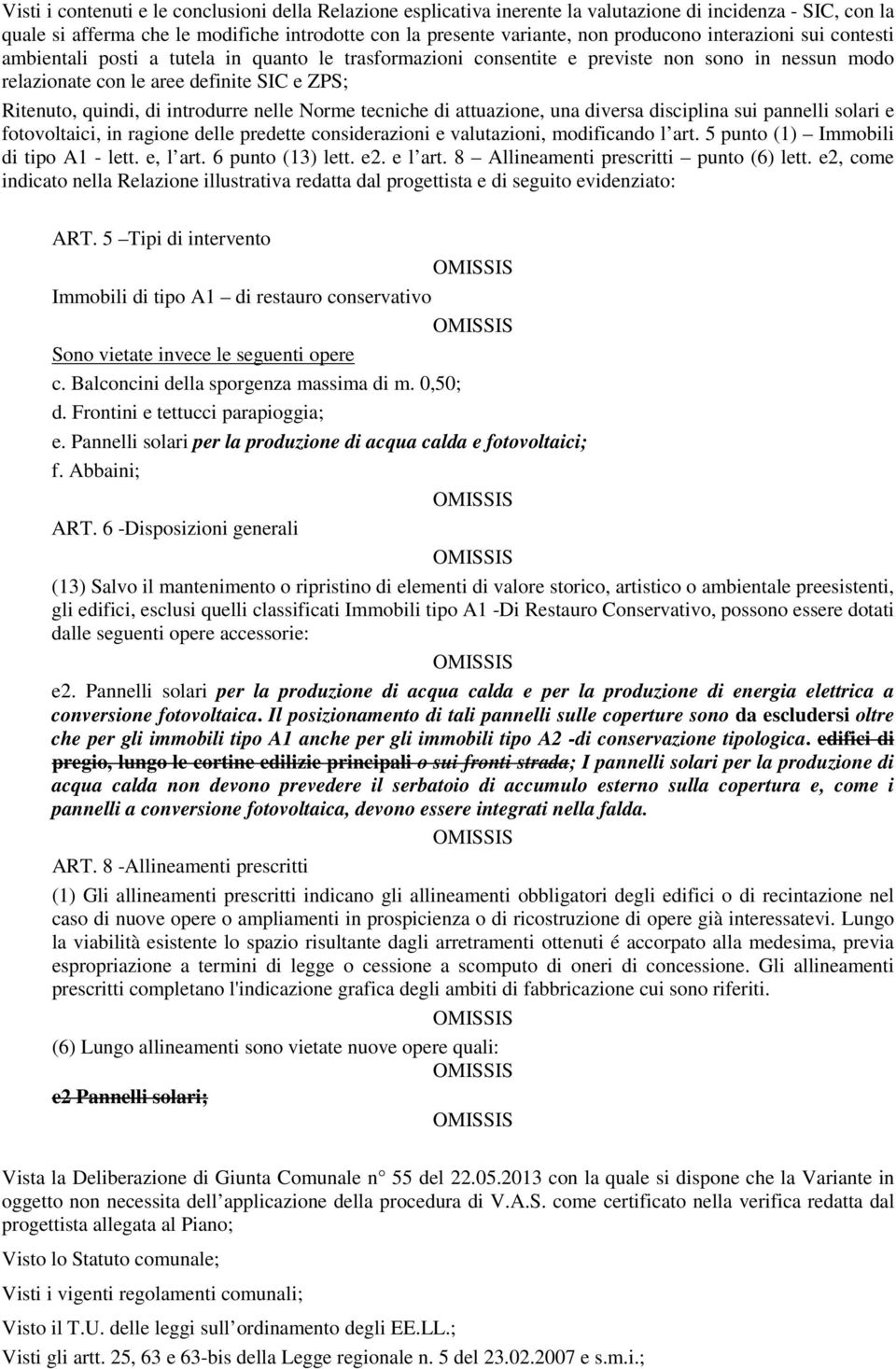 introdurre nelle Norme tecniche di attuazione, una diversa disciplina sui pannelli solari e fotovoltaici, in ragione delle predette considerazioni e valutazioni, modificando l art.